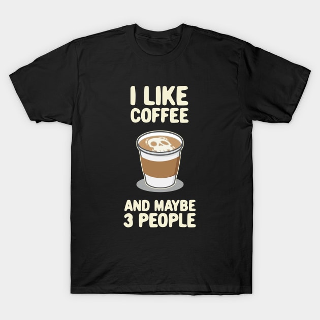 I lIke Coffee and Maybe 3 People Latte Foam Art Graphic T-Shirt by Huhnerdieb Apparel